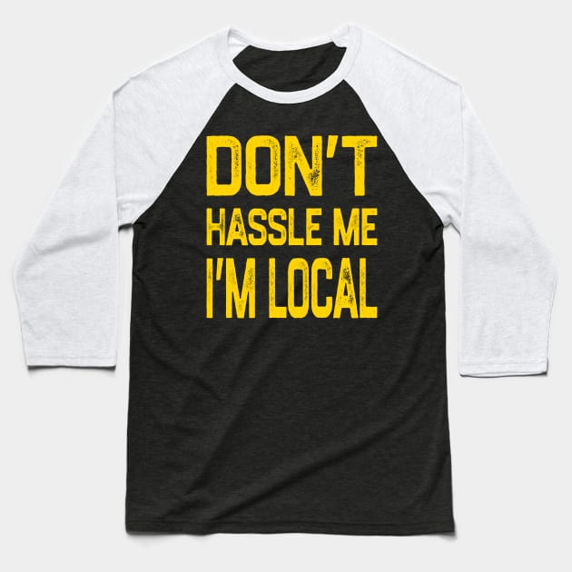 Don’t Hassle Me I’m Local Baseball T-Shirt by YastiMineka